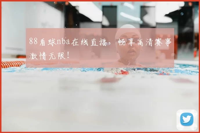 88看球nba在线直播，畅享高清赛事激情无限！
