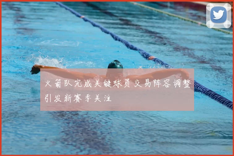 火箭队完成关键球员交易阵容调整引发新赛季关注